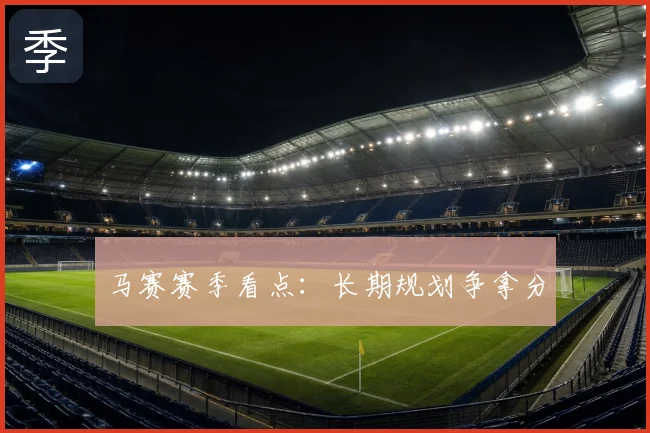 马赛赛季看点：长期规划争拿分