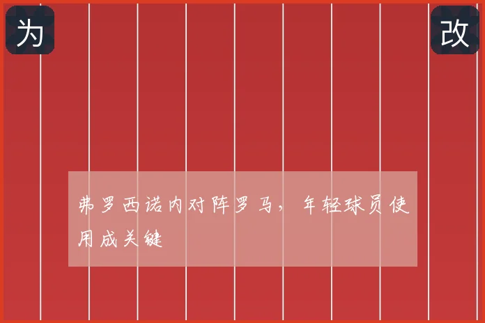 弗罗西诺内对阵罗马,年轻球员使用成关键